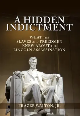 Skryté obvinenie: Čo vedeli otroci a slobodní ľudia o atentáte na Lincolna - A Hidden Indictment: What the Slaves and Freedmen Knew About the Lincoln Assassination