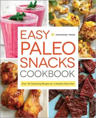 Jednoduché paleo občerstvenie Kuchárska kniha: Viac ako 125 sýtych receptov pre zdravú paleo stravu: Knižka: Paleo jedlá: viac ako 125 sýtych receptov pre zdravú paleo stravu - Easy Paleo Snacks Cookbook: Over 125 Satisfying Recipes for a Healthy Paleo Diet