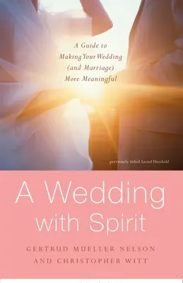 Svadba s duchom: Svadba s duchom: Príručka, ako urobiť svoju svadbu (a manželstvo) zmysluplnejšou - A Wedding with Spirit: A Guide to Making Your Wedding (and Marriage) More Meaningful