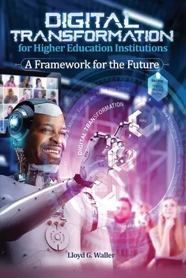 Digitálna transformácia pre inštitúcie vyššieho vzdelávania: Rámec pre budúcnosť: Rámec pre budúcnosť - Digital Transformation for Higher Education Institutions: A Framework for the Future: A Framework for the Future