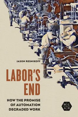 Koniec práce: Ako prísľub automatizácie degradoval prácu - Labor's End: How the Promise of Automation Degraded Work