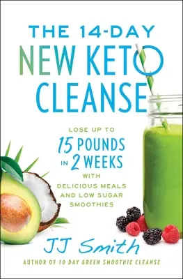 14-dňový nový keto očistný program: Vydarené jedlá a nízkosacharidové kokteily: Keto Keto: Strata až 15 kíl za 2 týždne - The 14-Day New Keto Cleanse: Lose Up to 15 Pounds in 2 Weeks with Delicious Meals and Low-Sugar Smoothies