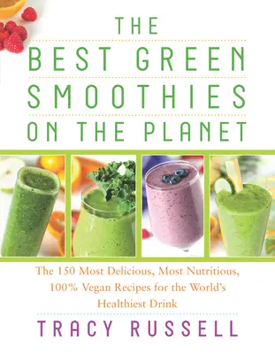 Najlepšie zelené smoothies na svete: Vegánske recepty na najzdravší nápoj na svete: 150 najchutnejších, najvýživnejších a 100% vegánskych receptov - The Best Green Smoothies on the Planet: The 150 Most Delicious, Most Nutritious, 100% Vegan Recipes for the World's Healthiest Drink