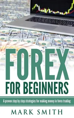 Forex pre začiatočníkov: Osvedčené kroky a stratégie, ako zarobiť peniaze na Forexe - Forex for Beginners: Proven Steps and Strategies to Make Money in Forex Trading