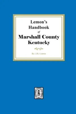 Lemonova príručka okresu Marshall, Kentucky: s jeho históriou, výhodami atď. a životopisnými náčrtmi jeho významných občanov - Lemon's Hand Book of Marshall County, Kentucky: Giving its History, Advantages, etc. and Biographical Sketches of its Prominent Citizens