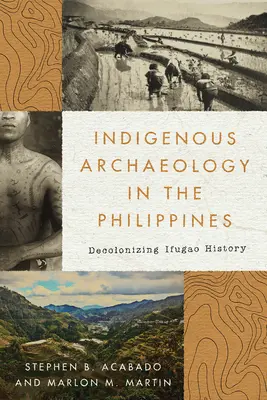 Domorodá archeológia na Filipínach: Dekolonizácia histórie Ifugao - Indigenous Archaeology in the Philippines: Decolonizing Ifugao History