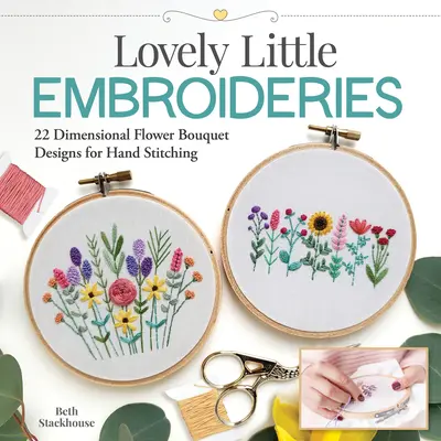 Rozkošné malé výšivky: Drobné výšivky: 19 rozmerných návrhov kvetinových kytíc na ručné vyšívanie - Lovely Little Embroideries: 19 Dimensional Flower Bouquet Designs for Hand Stitching