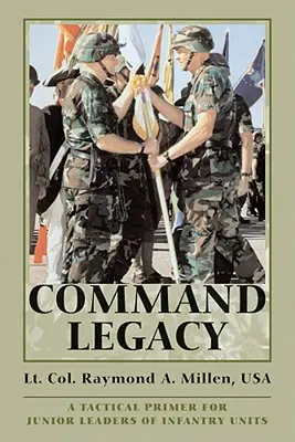 Dedičstvo príkazov: Taktická príručka pre mladších veliteľov peších jednotiek - Command Legacy: A Tactical Primer for Junior Leaders of Infantry Units