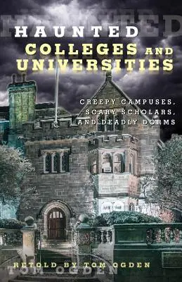 Strašidelné vysoké školy a univerzity: Strašidelné univerzitné kampusy, desiví študenti a smrteľné internáty - Haunted Colleges and Universities: Creepy Campuses, Scary Scholars, and Deadly Dorms