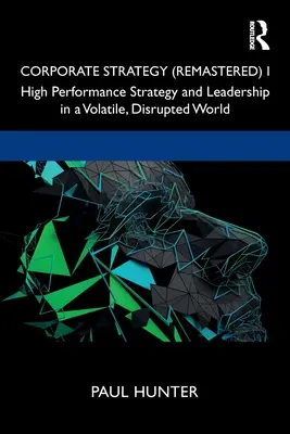 Podniková stratégia (Remastered) I: Vysoko výkonná stratégia a vedenie v nestálom, narušenom svete - Corporate Strategy (Remastered) I: High Performance Strategy and Leadership in a Volatile, Disrupted World