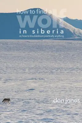 Ako nájsť vlka na Sibíri: alebo ako vyriešiť problém takmer s čímkoľvek - How to Find a Wolf in Siberia: or, How to Troubleshoot Almost Anything
