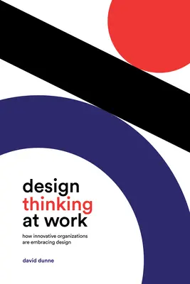 Dizajnové myslenie v práci: Ako inovatívne organizácie prijímajú dizajn - Design Thinking at Work: How Innovative Organizations Are Embracing Design