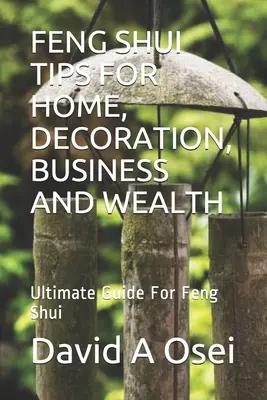 Feng Shui tipy pre domácnosť, dekorácie, podnikanie a bohatstvo: Konečný sprievodca pre Feng Shui - Feng Shui Tips for Home, Decoration, Business and Wealth: Ultimate Guide For Feng Shui