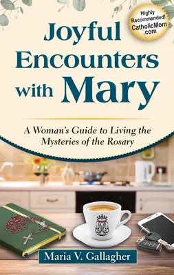 Radostné stretnutia s Máriou: Ružencové tajomstvá a stretnutia s Pannou Máriou: Sprievodca ženy po ružencových tajomstvách - Joyful Encounters with Mary: A Woman's Guide to Living the Mysteries of the Rosary