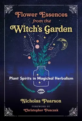 Kvetinové esencie zo záhrady čarodejníc: Rastlinní duchovia v magickom bylinkárstve - Flower Essences from the Witch's Garden: Plant Spirits in Magickal Herbalism