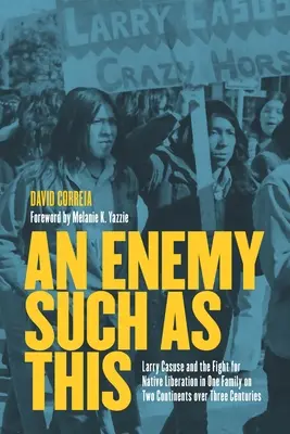 Takýto nepriateľ: Larry Casuse a boj za oslobodenie domorodcov v jednej rodine na dvoch kontinentoch počas troch storočí - An Enemy Such as This: Larry Casuse and the Fight for Native Liberation in One Family on Two Continents Over Three Centuries