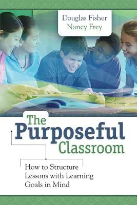 Cieľavedomá trieda: Ako štruktúrovať vyučovacie hodiny s ohľadom na vzdelávacie ciele - The Purposeful Classroom: How to Structure Lessons with Learning Goals in Mind