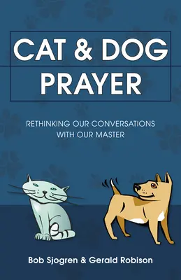 Modlitba pre mačky a psov: Premýšľanie o našich rozhovoroch s naším pánom - Cat & Dog Prayer: Rethinking Our Conversations with Our Master