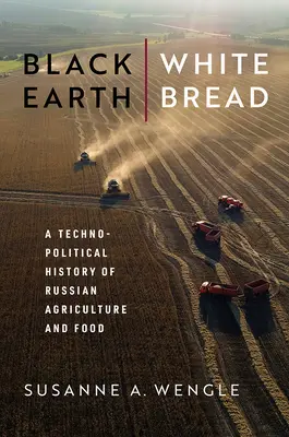 Čierna zem, biely chlieb: Biela kniha: Technopolitické dejiny ruského poľnohospodárstva a potravinárstva - Black Earth, White Bread: A Technopolitical History of Russian Agriculture and Food