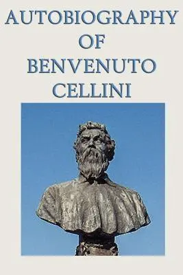 Autobiografia Benvenuta Celliniho - Autobiography of Benvenuto Cellini