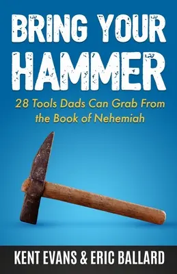 Prineste si kladivo: 28 nástrojov, ktoré môžu otcovia využiť z Knihy Nehemiáš - Bring Your Hammer: 28 Tools Dads Can Grab From the Book of Nehemiah