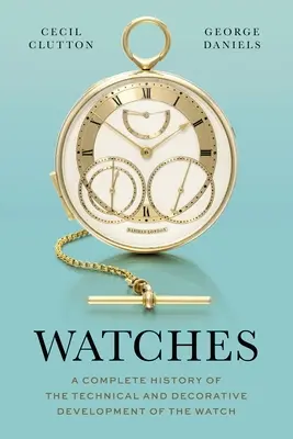 Hodinky: Úplná história technického a dekoratívneho vývoja hodiniek - Watches: A Complete History of the Technical and Decorative Development of the Watch