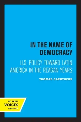 V mene demokracie: V mene demokracie: politika USA voči Latinskej Amerike v Reaganových rokoch - In the Name of Democracy: U.S. Policy Toward Latin America in the Reagan Years