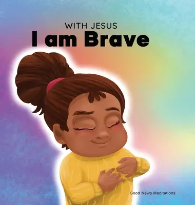 S Ježišom som odvážny: Kresťanská kniha pre deti o dôvere v Boha, ktorá pomáha prekonať obavy, úzkosť a strach z tmy - With Jesus I am brave: A Christian children book on trusting God to overcome worry, anxiety and fear of the dark