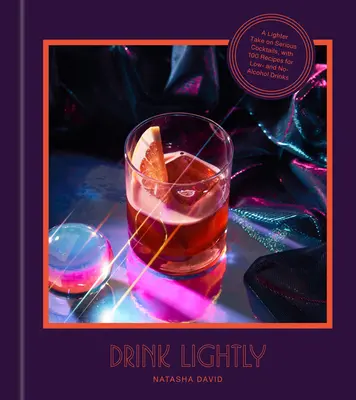 Pite zľahka: Vydal sa na cestu k vážnym koktailom s viac ako 100 receptami na nízkoalkoholické a nealkoholické nápoje: A Cocktail Recipe Book: A Cocktail Recipe Book - Drink Lightly: A Lighter Take on Serious Cocktails, with 100+ Recipes for Low- And No-Alcohol Drinks: A Cocktail Recipe Book