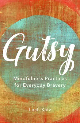 Odvaha: Cvičenia všímavosti pre každodennú odvahu - Gutsy: Mindfulness Practices for Everyday Bravery