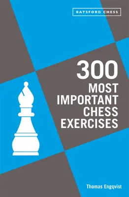 300 najdôležitejších šachových cvičení: Učte sa päťkrát týždenne, aby ste sa stali lepším šachistom - 300 Most Important Chess Exercises: Study Five a Week to Be a Better Chessplayer