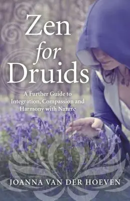 Zen pre druidov: Ďalší sprievodca integráciou, súcitom a harmóniou s prírodou - Zen for Druids: A Further Guide to Integration, Compassion and Harmony with Nature