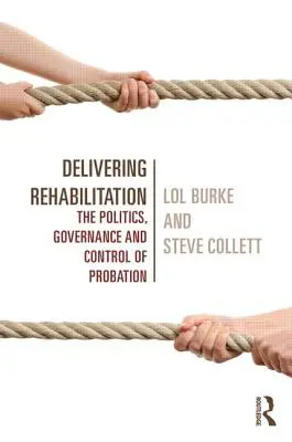 Poskytovanie rehabilitácie: Politika, riadenie a kontrola probačného dohľadu - Delivering Rehabilitation: The Politics, Governance and Control of Probation