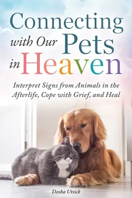 Spojenie s našimi domácimi miláčikmi v nebi: Interpretácia znamení od zvierat v posmrtnom živote, zvládnutie smútku a uzdravenie - Connecting with Our Pets in Heaven: Interpret Signs from Animals in the Afterlife, Cope with Grief, and Heal