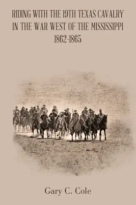 Jazda s 19. texaskou kavalériou vo vojne na západ od Mississippi 1862-1865 - Riding with the 19Th Texas Cavalry in the War West of the Mississippi 1862-1865