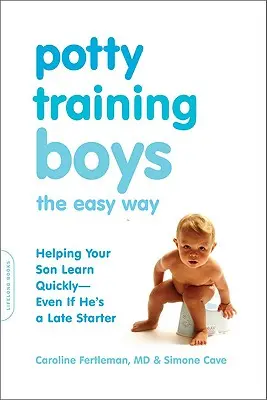 Chlapčenské učenie na nočník jednoduchým spôsobom: Pomôžte svojmu synovi naučiť sa to rýchlo - aj keď sa oneskorí - Potty Training Boys the Easy Way: Helping Your Son Learn Quickly -- Even If He's a Late Starter
