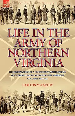 Život v armáde Severnej Virgínie: Pozorovania konfederačného delostrelca z práporu Cutshaw S počas americkej občianskej vojny 1861-1865 - Life in the Army of Northern Virginia: The Observations of a Confederate Artilleryman of Cutshaw S Battalion During the American Civil War 1861-1865
