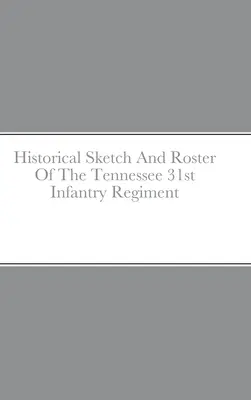 Historický náčrt a súpis 31. pešieho pluku Tennessee - Historical Sketch And Roster Of The Tennessee 31st Infantry Regiment