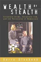 Bohatstvo v utajení - Korporátna kriminalita, koporátne právo a zvrátenosť demokracie (Wealth by Stealth - Corporate Crime, Coporate Law, and the Perversion of Democracy) - Wealth by Stealth - Corporate Crime, Coporate Law, and the Perversion of Democracy
