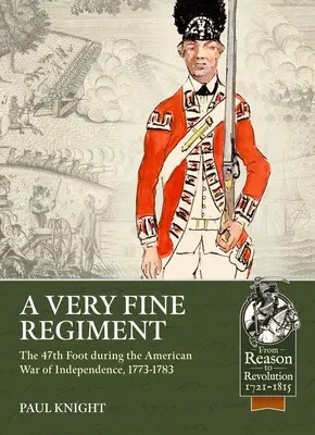 Veľmi dobrý pluk: Vydarený pluk: 47. peší pluk počas americkej vojny za nezávislosť, 1773-1783 - A Very Fine Regiment: The 47th Foot During the American War of Independence, 1773-1783