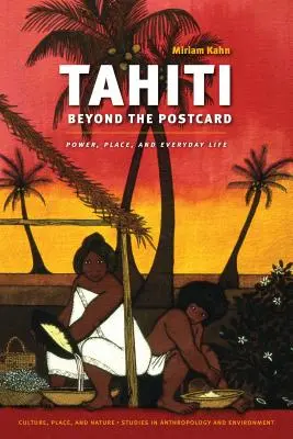 Tahiti za hranicami pohľadnice: Publikácia: Moc, miesto a každodenný život - Tahiti Beyond the Postcard: Power, Place, and Everyday Life