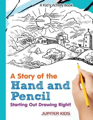 Príbeh ruky a ceruzky: Začíname správne kresliť! Kniha aktivít pre deti - A Story of the Hand and Pencil: Starting Out Drawing Right! A Kid's Activity Book