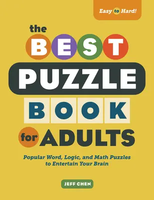 Najlepšia kniha hádaniek pre dospelých: Najlepšia kniha pre dospelých: obľúbené slovné, logické a matematické hádanky, ktoré zabavia váš mozog - The Best Puzzle Book for Adults: Popular Word, Logic, and Math Puzzles to Entertain Your Brain