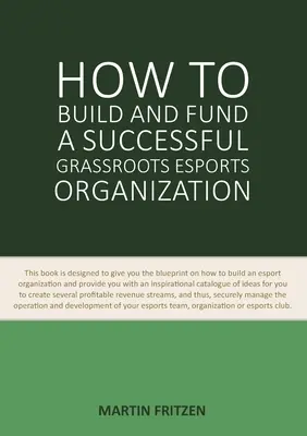 Ako vybudovať a financovať úspešnú Grassroots Esports organizáciu: Táto kniha je navrhnutá tak, aby vám poskytla plán, ako vybudovať a financovať esportovú organizáciu - How to Build and Fund A Successful Grassroots Esports Organization: This book is designed to give you the blueprint on how to build and fund an esport