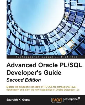 Príručka pokročilého vývojára Oracle PL/SQL - druhé vydanie: Zvládnite pokročilé koncepty jazyka PL/SQL pre certifikáciu na profesionálnej úrovni a naučte sa n - Advanced Oracle PL/SQL Developer's Guide - Second Edition: Master the advanced concepts of PL/SQL for professional-level certification and learn the n