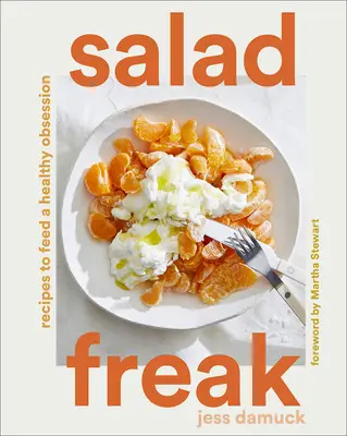 Šalátový blázon: Recepty na kŕmenie zdravej posadnutosti - Salad Freak: Recipes to Feed a Healthy Obsession