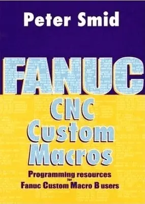 Fanuc CNC Custom Macros: Programovanie pre používateľov vlastných makier Fanuc B [s CDROM] - Fanuc CNC Custom Macros: Programming Resources for Fanuc Custom Macro B Users [With CDROM]