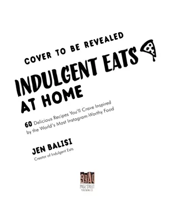 Požitkárske jedlá na doma: 60 chutných receptov inšpirovaných najznámejším jedlom na svete na Instagrame - Indulgent Eats at Home: 60 Crave-Worthy Recipes Inspired by the World's Most Instagram-Famous Food
