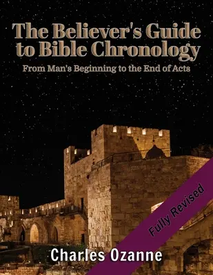 Sprievodca veriaceho biblickou chronológiou: Sprievodca chronológiou od počiatku človeka po koniec Skutkov - The Believer's Guide to Bible Chronology: From Man's Beginning to the End of Acts