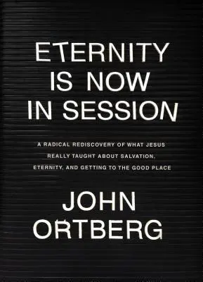 Večnosť je teraz na zasadnutí: Radikálne znovuobjavenie toho, čo Ježiš skutočne učil o spasení, večnosti a ceste na dobré miesto - Eternity Is Now in Session: A Radical Rediscovery of What Jesus Really Taught about Salvation, Eternity, and Getting to the Good Place